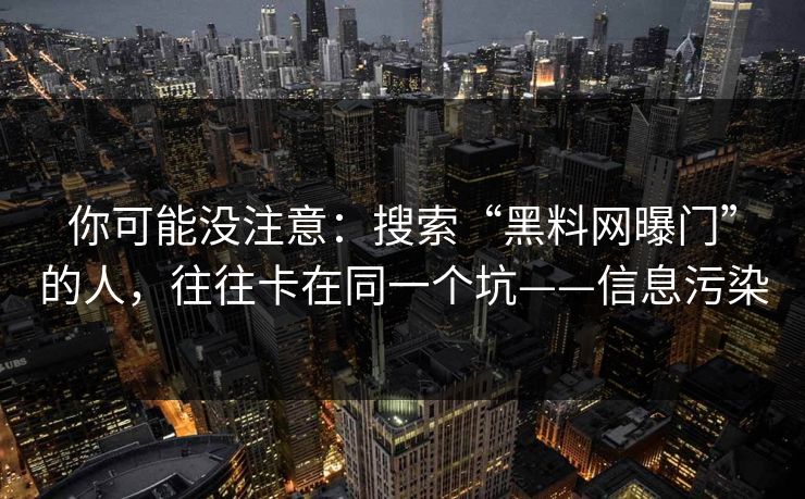 你可能没注意：搜索“黑料网曝门”的人，往往卡在同一个坑——信息污染